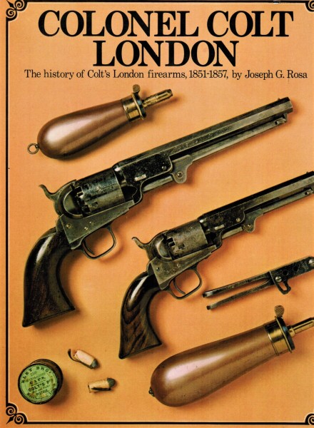 Colonel Colt London. The History of Colt's London Firearms, 1851-1857