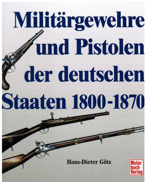 Militärgewehre und Pistolen der deutschen Staaten 1800-1870.