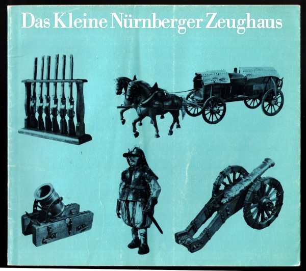 Das Kleine Nürnberger Zeughaus. Bilderhefte des Germanischen Nationalmuseums