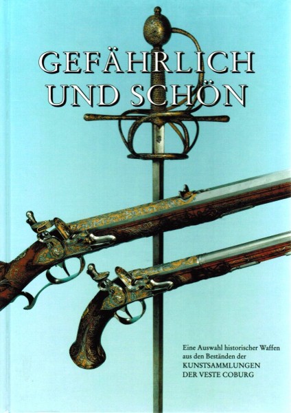 Gefährlich und Schön - Eine Auswahl historischer Waffen aus den Beständen der Kunstsammlungen der Ve