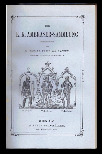 Die K K Ambraser-Sammlung - Geschichtliche Einleitung und die Rüstkammer. Eduard von Sacken