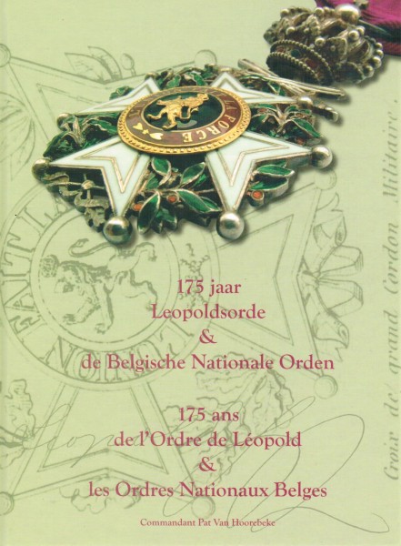 175 jaar Leopoldsorde & de Belgische Nationale Orden. 175 ans de l`Ordre de Lèopold & les Ordres Nat