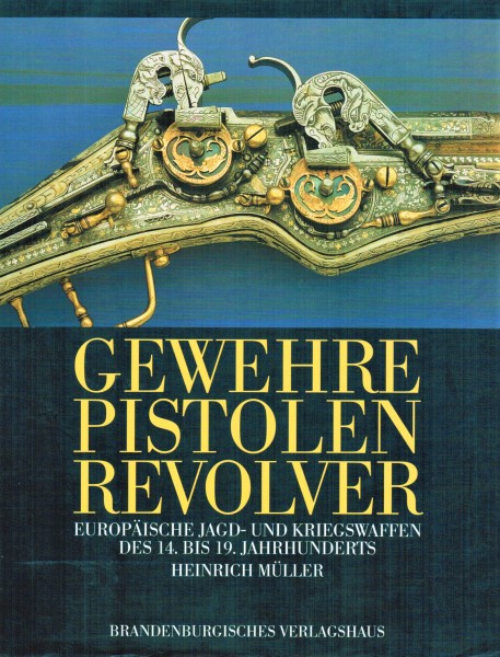 Gewehre Pistolen Revolver. Europäische Jagd- und Kriegswaffen des 14. bis 19. Jahrhunderts.