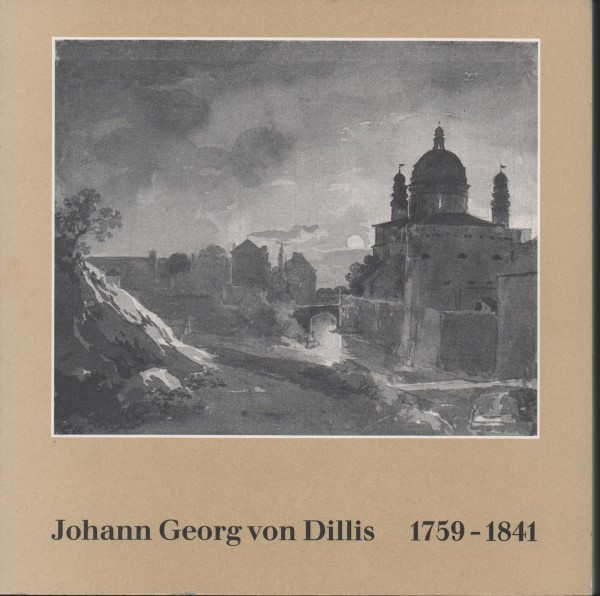 Johann Georg von Dilliis 1759-1841 Zeichnungen und Aquarelle aus den Sammlungen des Historischen Ver