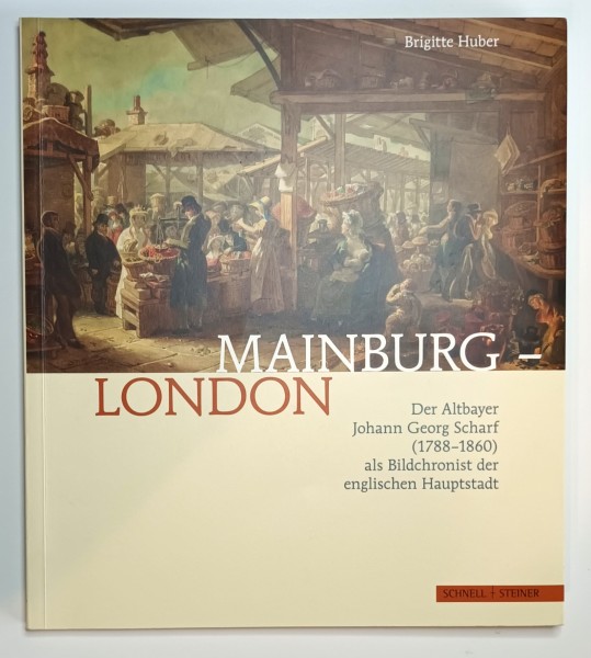 Mainburg - London Der Altbayer Johann Georg Scharf (1788-1860) als Bildchronist