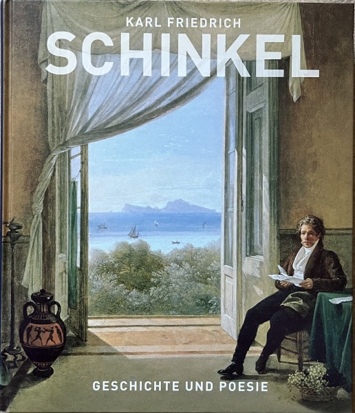Karl Friedrich Schinkel - Geschichte und Poesie.