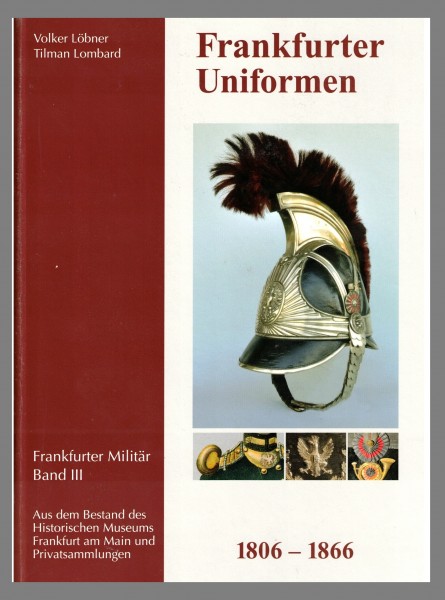 Frankfurter Uniformen 1806-1866 . Aus dem Bestand des Historischen Museums