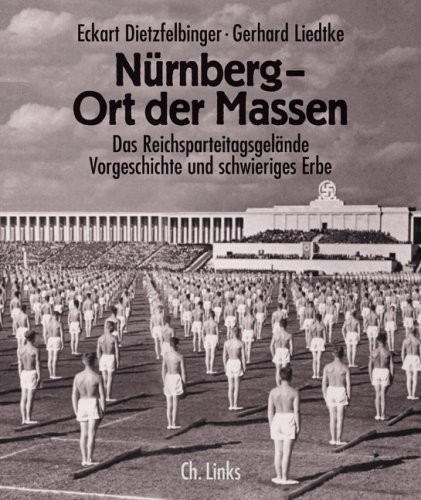 Nürnberg - Ort der Massen. Das Reichsparteitagsgelände, Vorgeschichte und schwieriges Erbe.