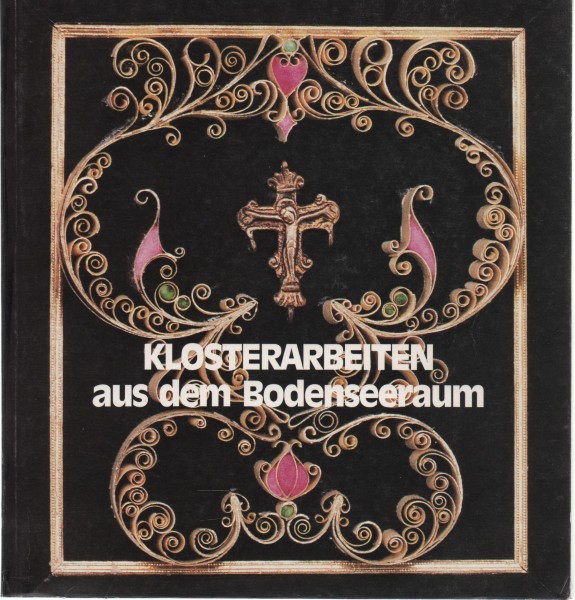 Klosterarbeiten aus dem Bodenseeraum