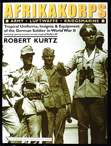 Afrikakorps: Tropical Uniforms, Insignia & Equipment of the German Soldier in World War II