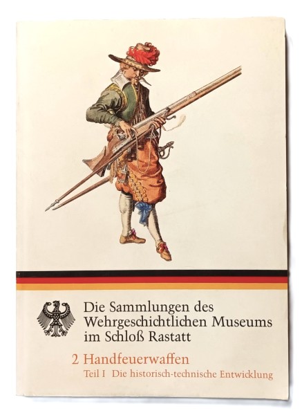 Die Sammlungen des Wehrgeschichtlichen Museums im Schloß Rastatt Band 2 Handfeuerwaffen Teil 1