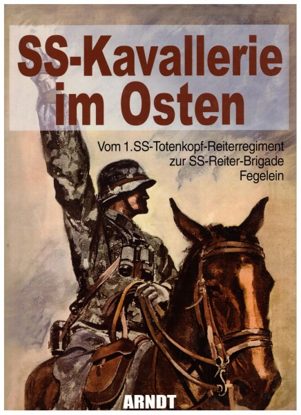 SS-Kavallerie im Osten. Vom 1. SS- Totenkopf- Reiterregiment zur SS-Reiter-Brigade Fegelein