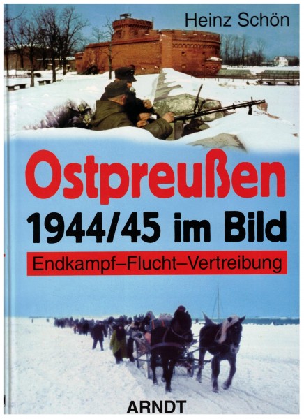 Ostpreußen 1944/45 im Bild: Endkampf - Flucht - Vertreibung.
