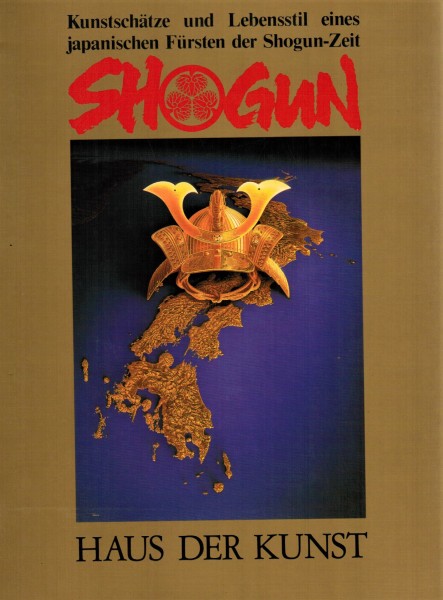Shogun. Kunstschätze und Lebensstil eines japanischen Fürsten der Shogun-Zeit.
