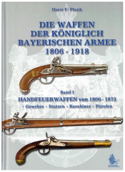 Die Waffen der königlich bayerischen Armee 1806-1918. Band I Handfeuerwaffe