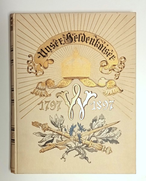 Unsere Heldenkaiser 1797-1897 Festschrift zum hundertjährigen Geburtstage Kaiser Wilhelms des Große