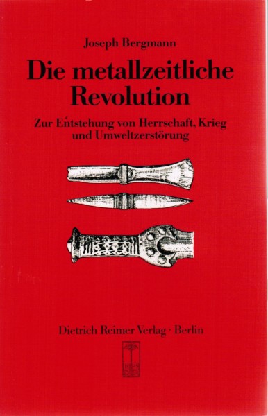 Die Metallzeitliche Revolution - Zur Entstehung von Herrschaft, Krieg und Umweltzerstörung