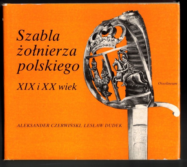 Szabla żołnierza polskiego XIX i XX wiek Aleksander Czerwiński, Lesław Dude