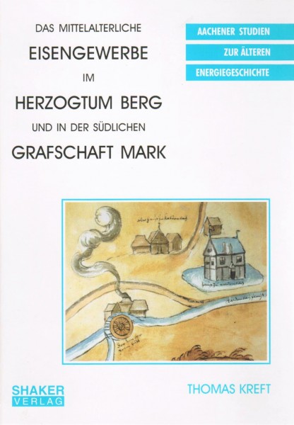 Das Mittelalterliche Eisengewerbe im Herzogtum Berg und in der Südlichen Grafschaft Mark.