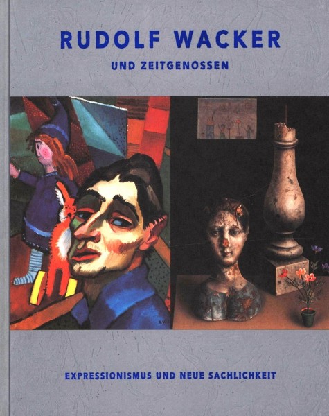 Rudolf Wacker und Zeitgenossen. Expressionismus und neue Sachlichkeit.