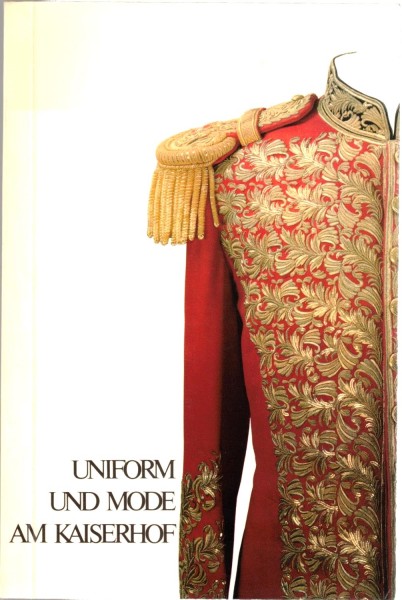 Uniform und Mode am Kaiserhof. Hofkleider und Ornate, Hofuniformen und Livreen des 19. Jahhunderts a