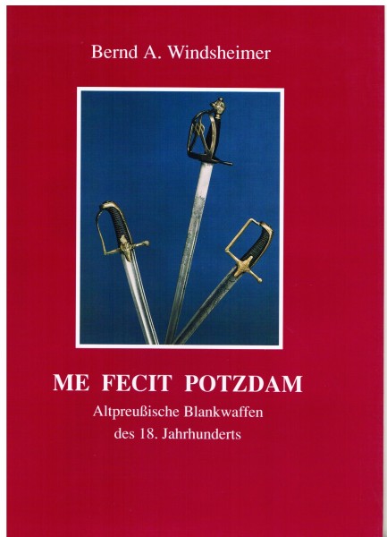 Me Fecit Potzdam. Altpreussische Blankwaffen des 18. Jahrhunderts