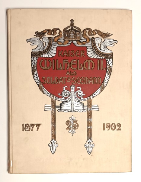 Kaiser Wilhelm II als Soldat und Seemann. Zugleich Geschichte des Reichsheeres und der Flotte