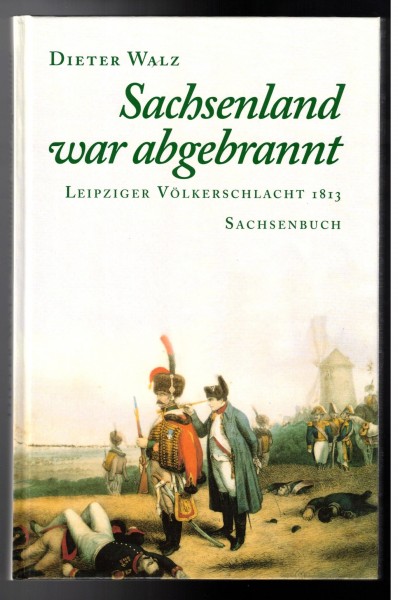 Sachsenland war abgebrannt Leipziger Völkerschlacht 1813