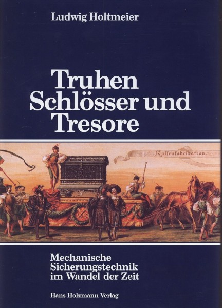 Truhen Schlösser und Tresore. Mechanische Sicherungstechnik im Wandel der Zeit