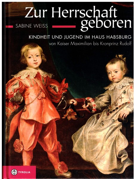 Zur Herrschaft geboren. Kindheit und Jugend im Haus Habsburg