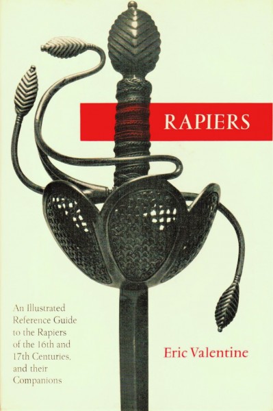 Rapiers. An Illustrated Reference Guide to the Rapiers of the 16th and 17th Centuries