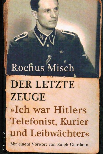 Rochus Misch. Der letzte Zeuge. Ich war Hitlers Telefonist, Kurier und Leibwächter.