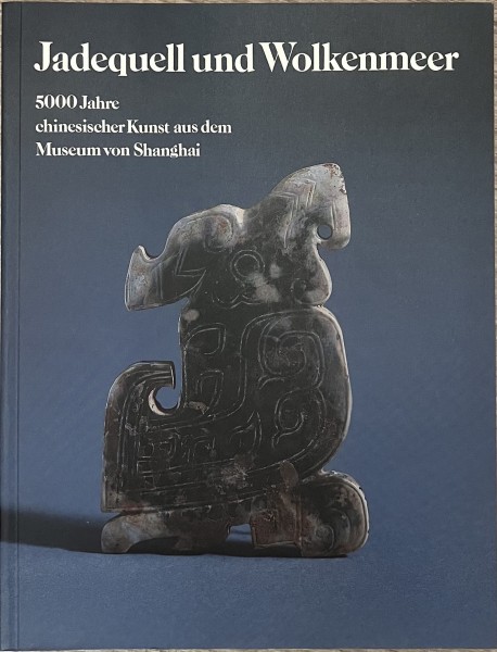 Jadequell und Wolkenmeer, 5000 Jahre chinesischer Kunst aus dem Museum von Shanghai
