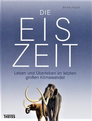 Die Eiszeit. Leben und Überleben im letzten großen Klimalwandel.