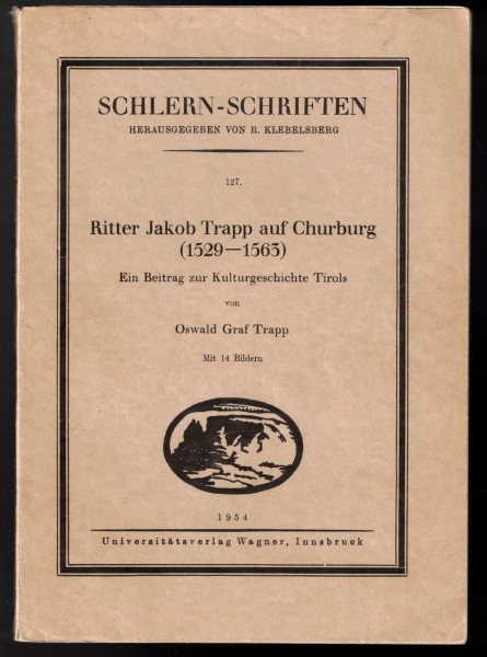 Ritter Jakob Trapp auf Churburg (1529 - 1563). Ein Beitrag zur Kulturgeschichte Tirols.