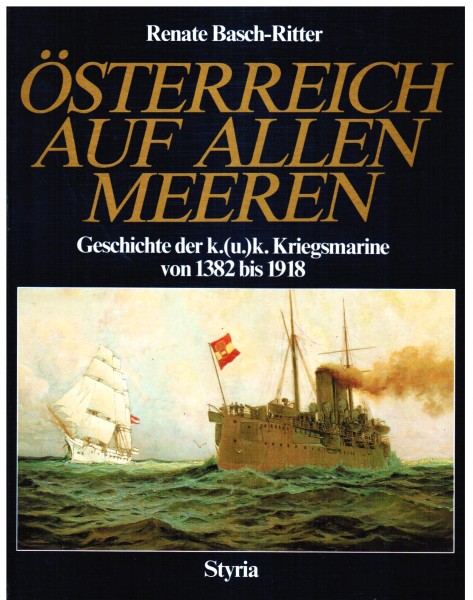 Östereich auf allen Meeren. Geschichte der k.(u).k. Kriegsmarine