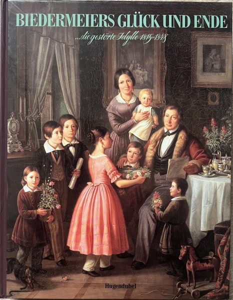 Biedermeiers Glück und Ende... die gestörte Idylle 1815-1848
