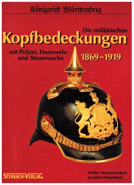 Königreich Württemberg Die Militärischen Kopfbedeckungen 1869-1919 mit Polizei, Feuerwehr und Steuer