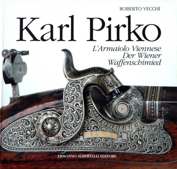 Karl Pirko L'Armaiolo Viennese Der Wiener Waffenschimied. Carl Pirko Büchsenmacher in Wien