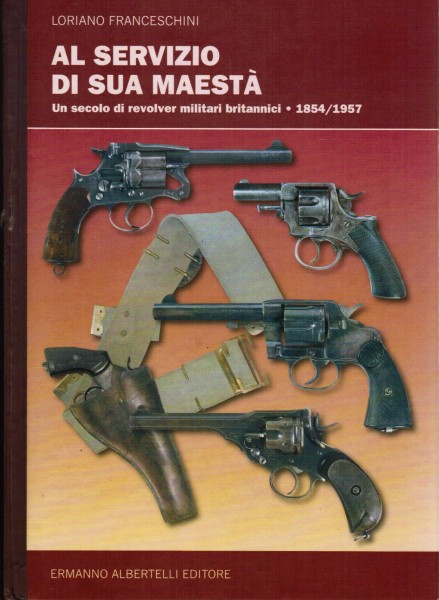 Al Servizio di sua Maestra. Un secolo di revolver militaria britannici 1854/1957.