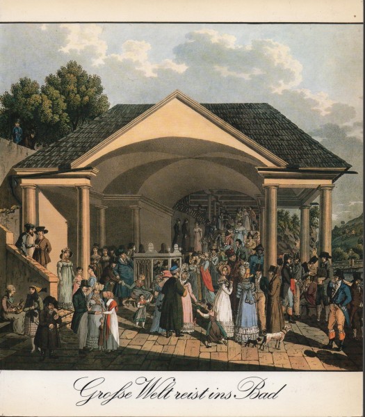 Große Welt reist ins Bad 1800-1914. Baden bei Wien, Badgastein, Bad Ischl, Franzensbad, Karlsbad, Ma