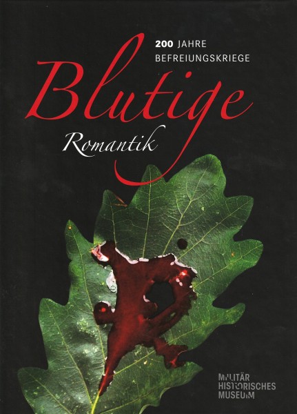 Blutige Romantik. 200 Jahre Befreiungskriege. Katalog und Essays. 2 Bände