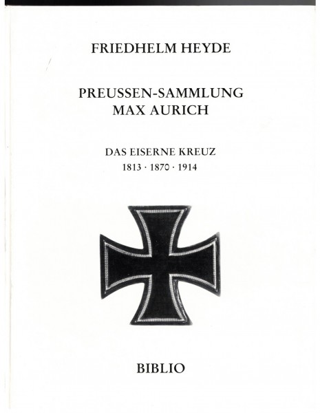 Das Eiserne Kreuz 1813 1870 1914. Preussen-Sammlung Max Aurich.