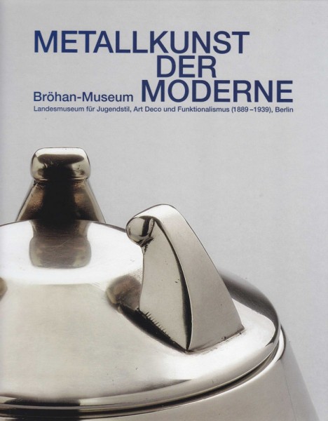 Metallkunst der Moderne Bröhan-Museum Landesmuseum für Jugendstil, Art-Deco und Funktionalismus