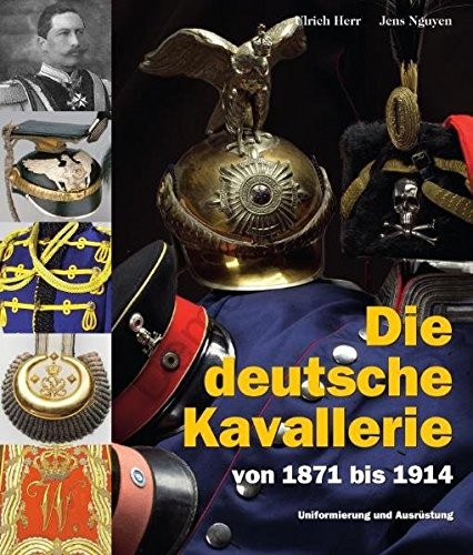 Die deutsche Kavallerie von 1871 bis 1914. Uniformierung und Ausrüstung