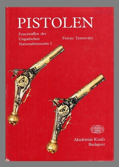 Pistolen - Feuerwaffen des Ungarischen Nationalmuseums I.