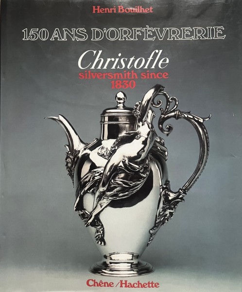 150 Ans d'Orfevrerie: Christofle - Silversmith since 1830