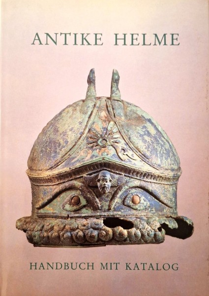 Antike Helme - Sammlung Lipperheide und andere Bestände des Antikenmuseums Berlin