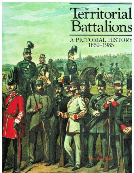 The Territorial Battalions - A PICTORIAL HISTORY 1859-1985.
