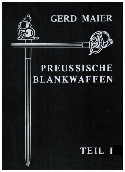 Preussische Blankwaffen - Originalausgabe - Teil I. Gerd Maier
